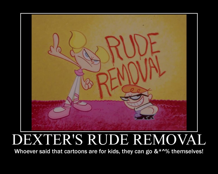 Dexter's Rude Removal Demotivational by Technomaru on DeviantArt