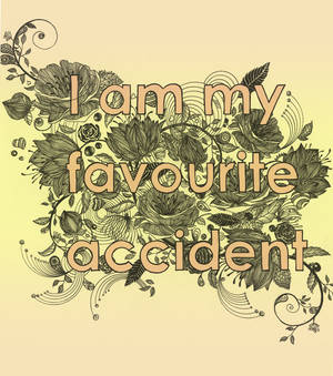I am my favourite accident