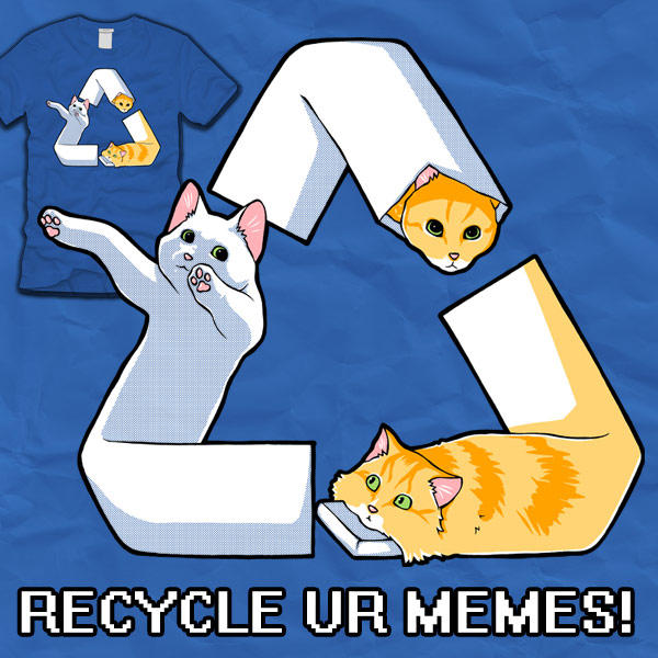 RECYCLE UR MEMES by amegoddess on DeviantArt