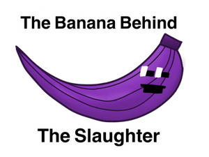 The Banana Behind The Slaughter
