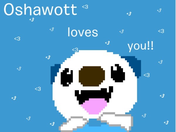 Dear ryanthescooterguy, Oshawott loves you!!