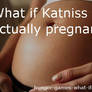 What if Katniss was actually pregnant?