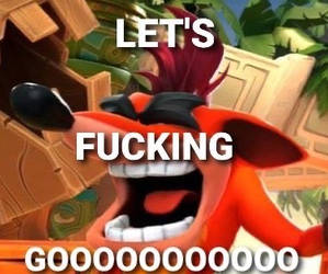 Crash Bandicoot - Lets Go meme