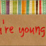 You're Young. Have Fun!