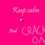 Keep Calm and Crack On