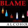 Blame it on the alcohol