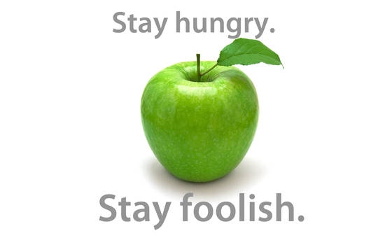 Stay hungry. Stay foolish.