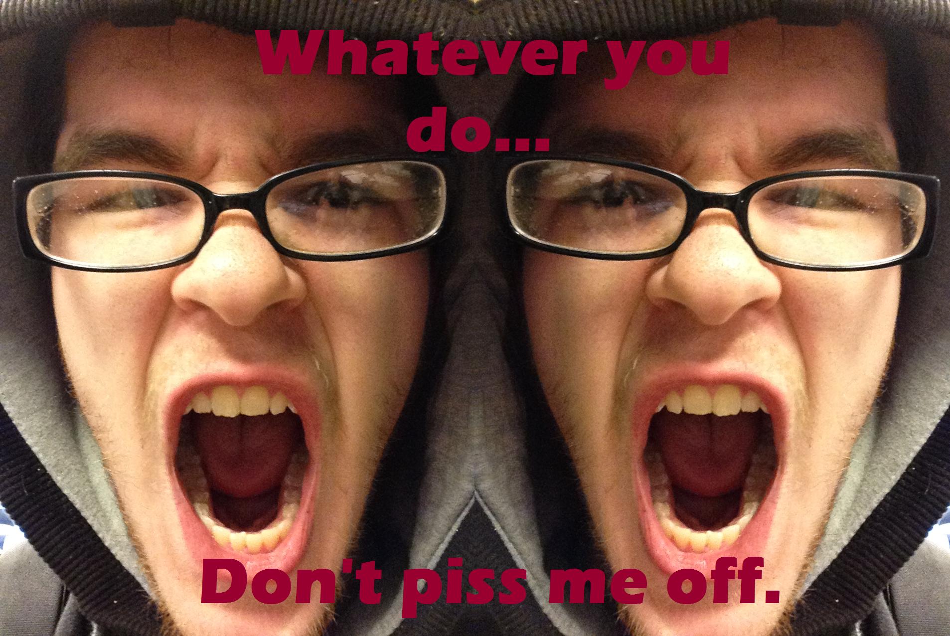 Funny Posters: Don't Piss Me Off.