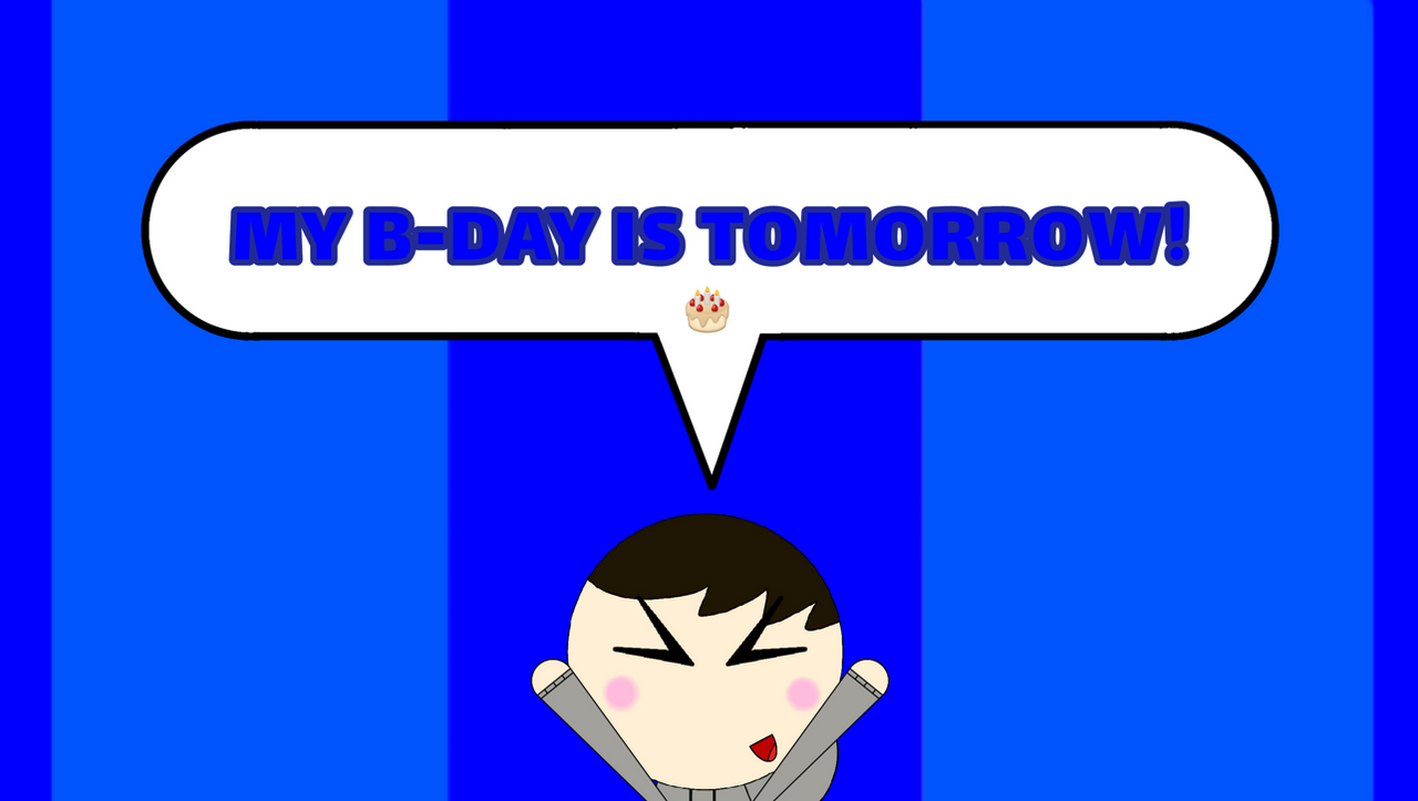 My Birthday is Tomorrow! by Jaxsontheartist16 on DeviantArt