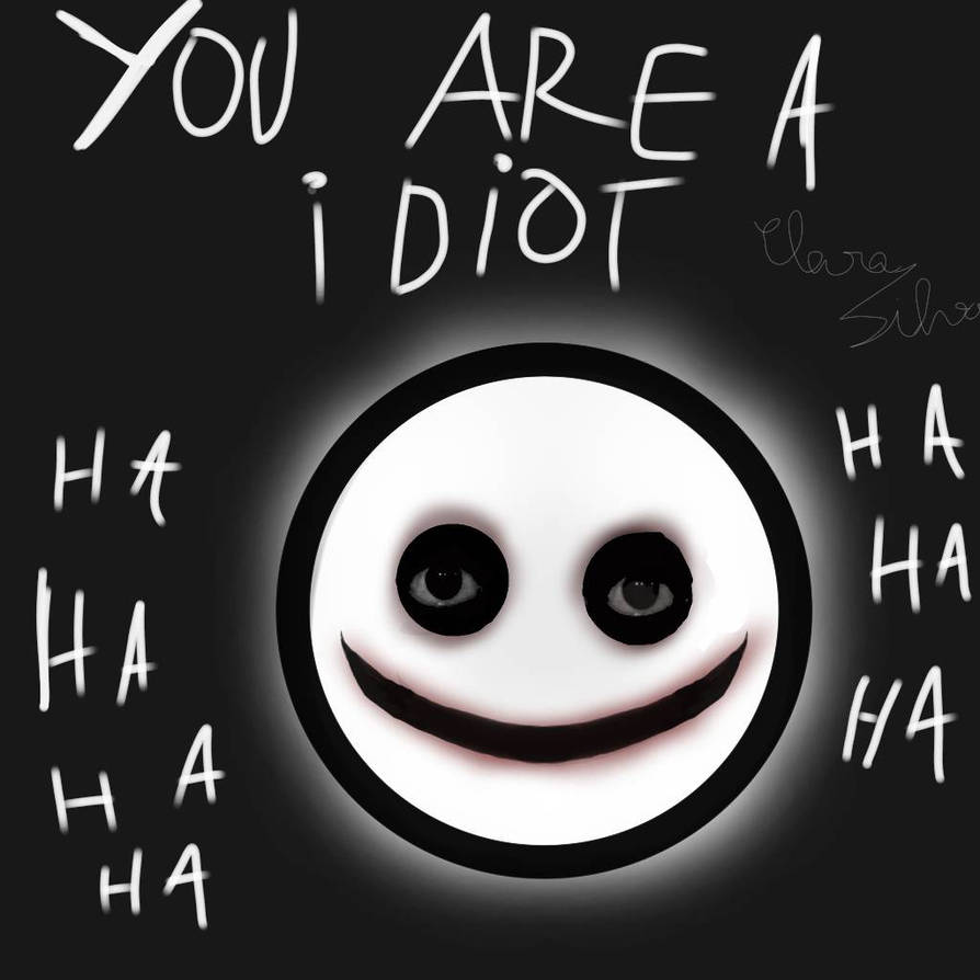 You an idiot[Speed~up] 😃smile. 