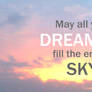 May all your dreaming fill the empty sky