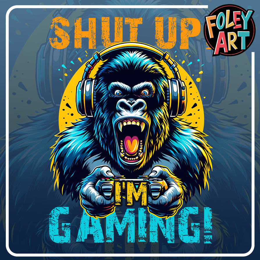Gamer Shut In Shut-up-im-gaming-funny-gorilla-video-game-gamer-d by Foley-Art on ...