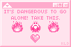 It's Dangerous To Go Alone! Take This.