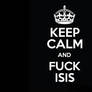 Keep Calm and Fuck ISIS