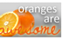 Oranges are awesome.