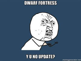 Dwarf Fortress Y U NO