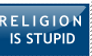 RELIGION IS STUPID