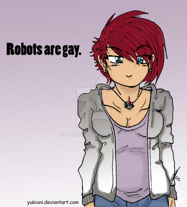 Yuki says- Robots are gay.