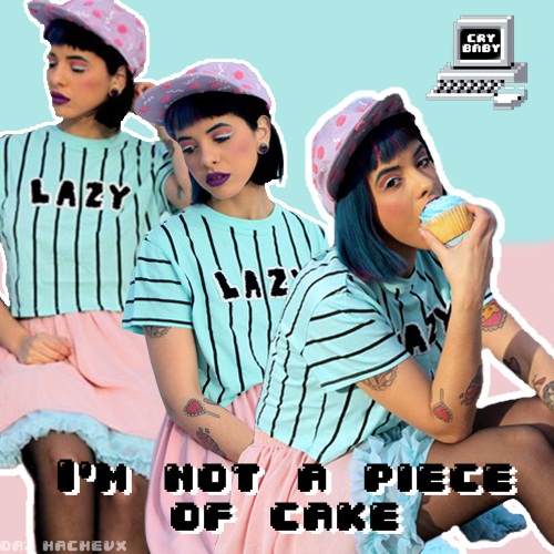 I'm not a piece of cake~ [Melanie Martinez]