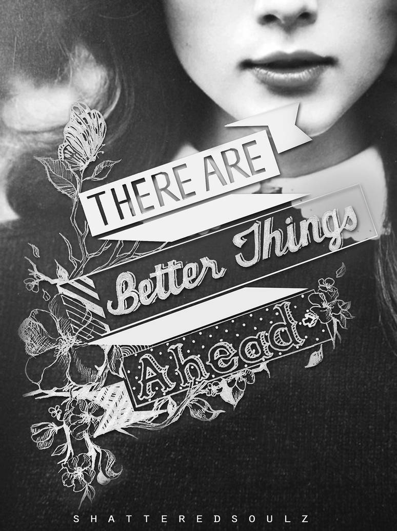 There are better things ahead by TheShatteredSoulz There are better things ahead by TheShatteredSoulz