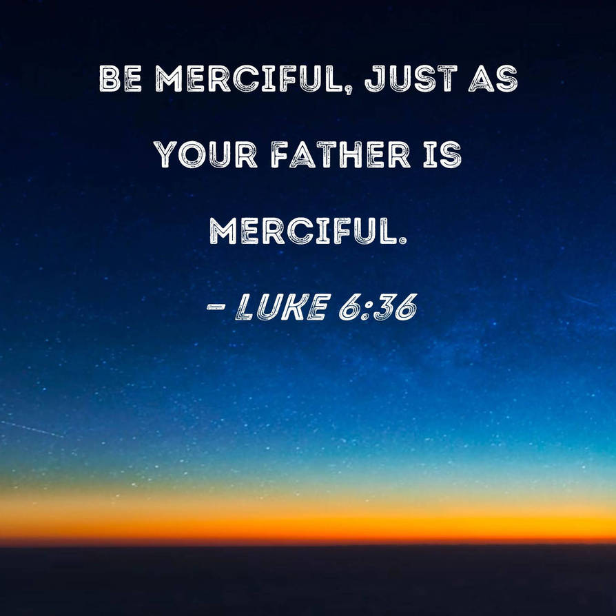 Bible Verse Of Today Luke 6 36 By IsmaelMolina2016 On DeviantArt Bible verse of today luke 6 36 by ismaelmolina2016 on deviantart