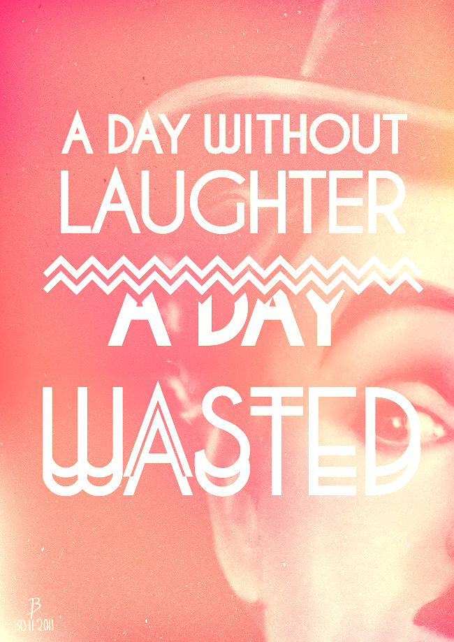 A Day Without Laughter Is A Day Wasted