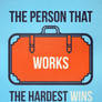 The Person That Works The Hardest Wins