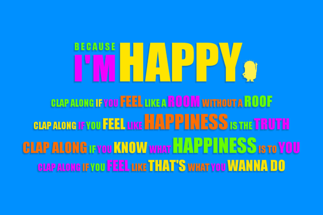 Im be happy. Because i'm Happy. Because im Happy. Because im Happy Pharrell Williams. Миньоны because i'm Happy.