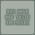 you have bad taste in music.