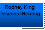 Rodney King Deserved It