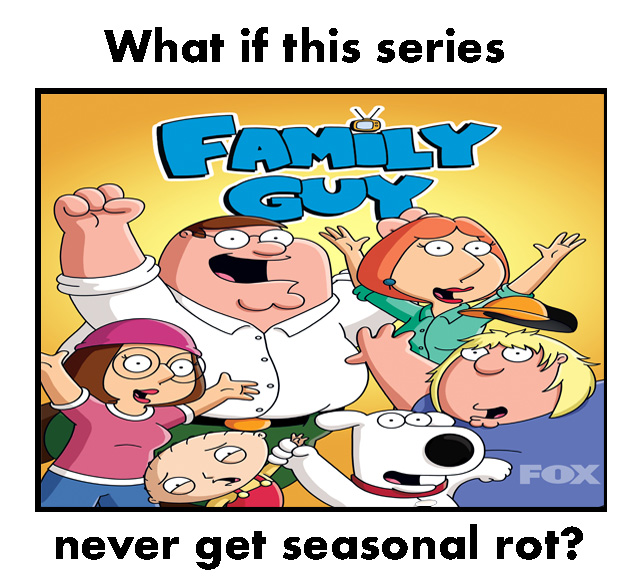 What If Family Guy Never Get Seasonal Rot? by mrskeletonman on DeviantArt