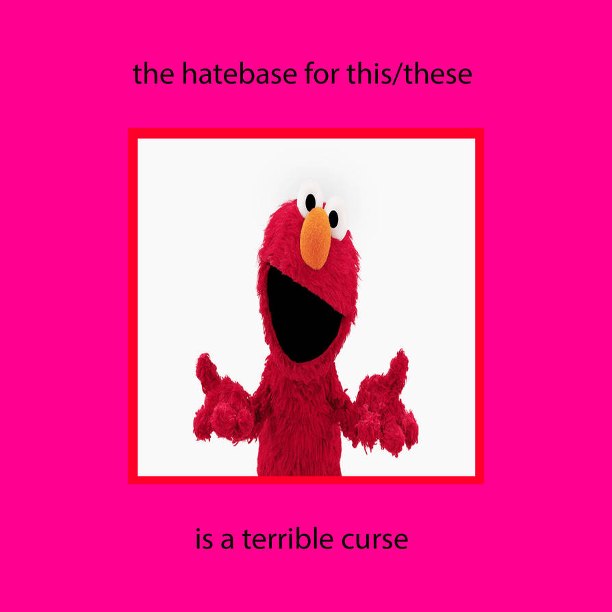 Elmo's Hatebase Is Terrible by mrskeletonman on DeviantArt
