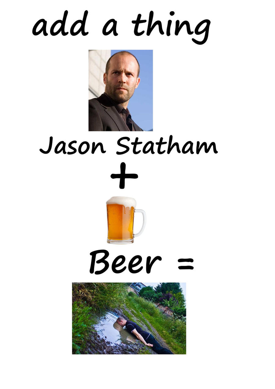 add a thing / jason statham + beer =