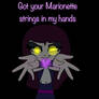 Got your marionette strings in my hands~