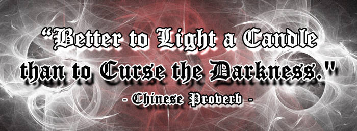 Better to Light a Candle - Chinese Proverb