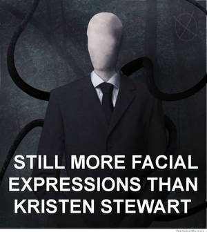 Kristin Stewart has less emotion than Slender Man.