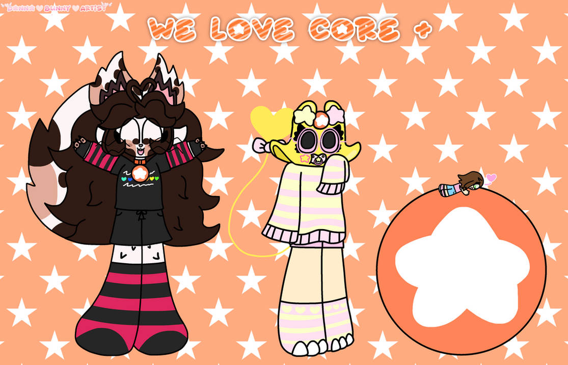 We Love Core+ by BabyRay-RayCutieOwO on DeviantArt