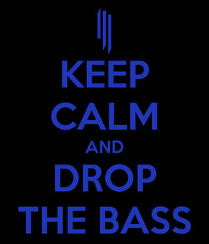 Keep Calm, And Drop the bass