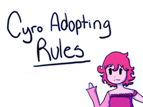 Cyro Adopting Rules! (In desc.)