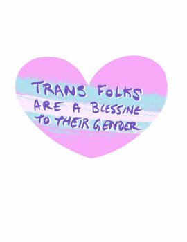 TRANS FOLKS ARE A BLESSING TO THEIR GENDER