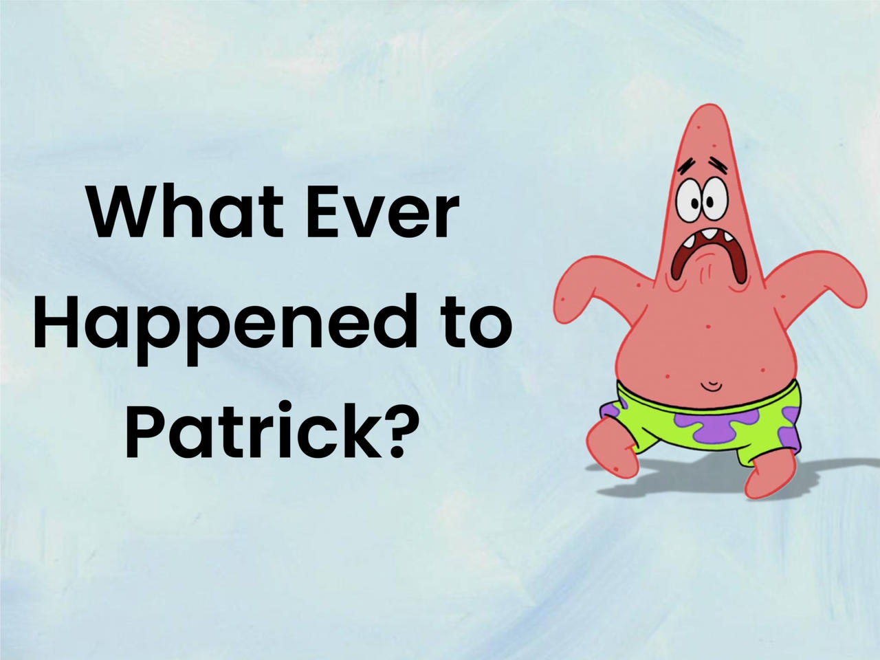What Ever Happened to Patrick? by mrchoo111 on DeviantArt