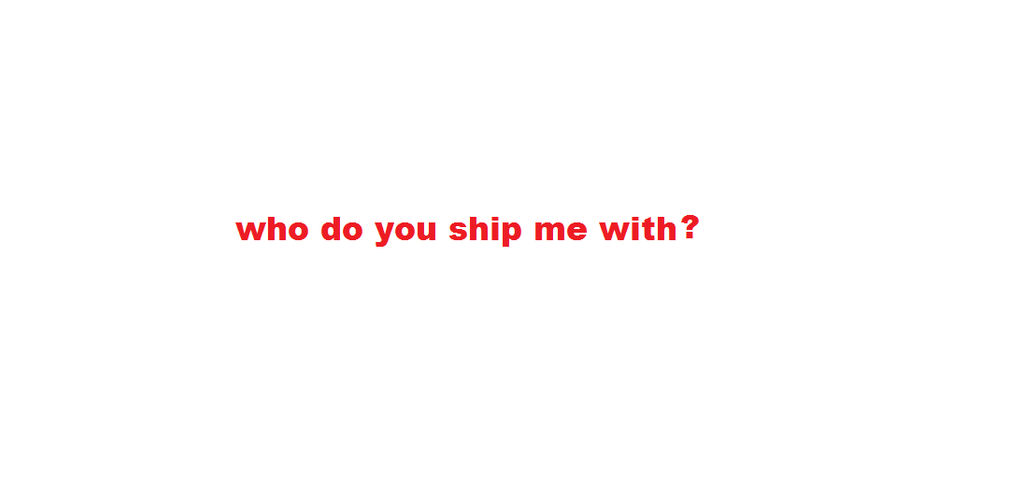 Who Do You Ship Me With by DemonQueenAsura on DeviantArt