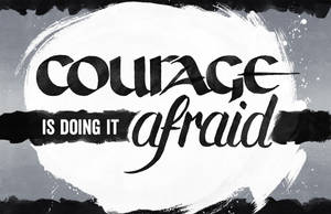 Courage is Doing It Afraid - WIP