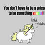 You dont have to be a unicorn...