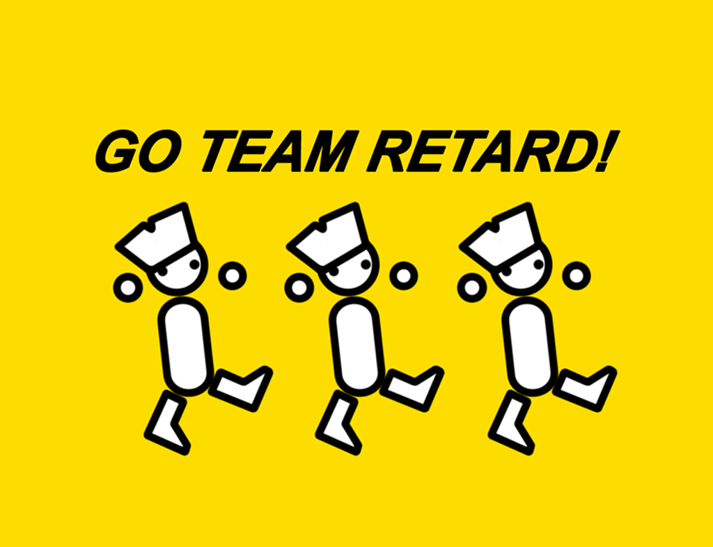 GO TEAM RETARD