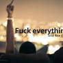 Fu*k everything