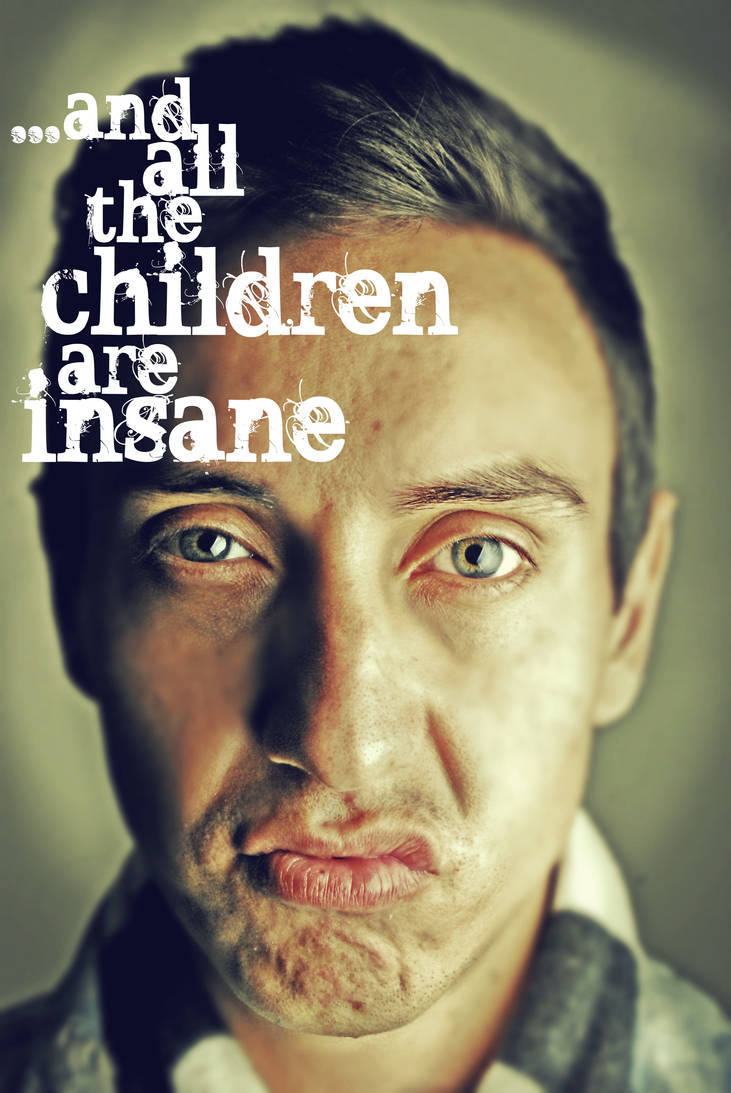 And all the children are insane