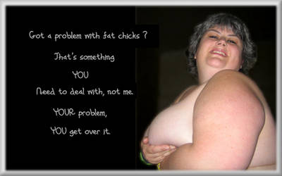 Got a Problem with Fat Chicks? by UnhingedSerendipity