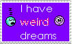 weird_dreams_stamp_by_shadowphantomtoph_xo_dzim64-fullview.jpg?token=eyJ0eXAiOiJKV1QiLCJhbGciOiJIUzI1NiJ9.eyJzdWIiOiJ1cm46YXBwOjdlMGQxODg5ODIyNjQzNzNhNWYwZDQxNWVhMGQyNmUwIiwiaXNzIjoidXJuOmFwcDo3ZTBkMTg4OTgyMjY0MzczYTVmMGQ0MTVlYTBkMjZlMCIsIm9iaiI6W1t7ImhlaWdodCI6Ijw9NjUiLCJwYXRoIjoiXC9mXC9kYjk4MTkyMy0wOTliLTRmNWEtYTgzZi1iM2U5MDk1NmRjZDBcL2R6aW02NC03YmUxNmIyMi03MWVkLTQwYTktODA4Mi00YzUzMjkxYzQ3NzEuanBnIiwid2lkdGgiOiI8PTEwNSJ9XV0sImF1ZCI6WyJ1cm46c2VydmljZTppbWFnZS5vcGVyYXRpb25zIl19.YqovTY1rf-mv5OUKjsJUYbW59dxOswVwxNH5vJSsYb4