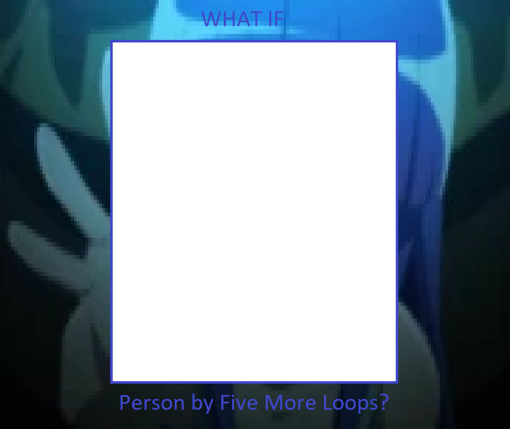 Person by Five More Loops Meme by tindy2 on DeviantArt